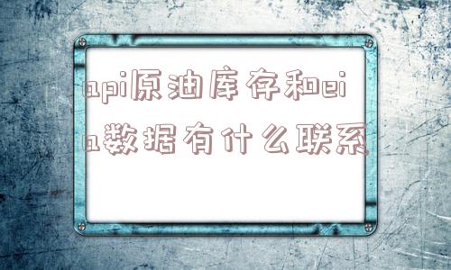 api原油库存和eia数据有什么联系