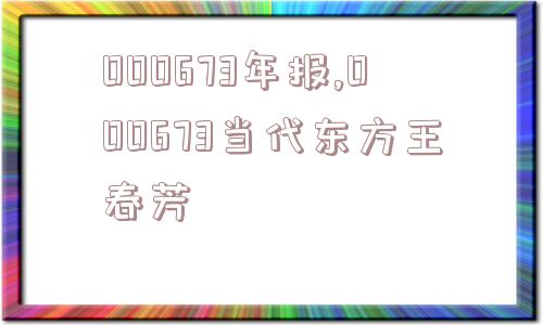 000673年报,000673当代东方王春芳