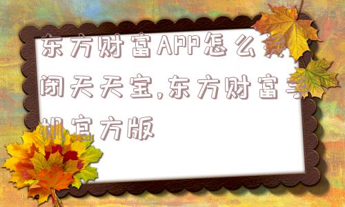 东方财富APP怎么关闭天天宝,东方财富手机官方版